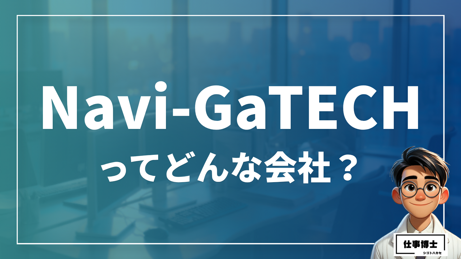 株式会社Ｎａｖｉ‐ＧａＴＥＣＨってどんな会社？事業内容、仕事内容、働き方は？