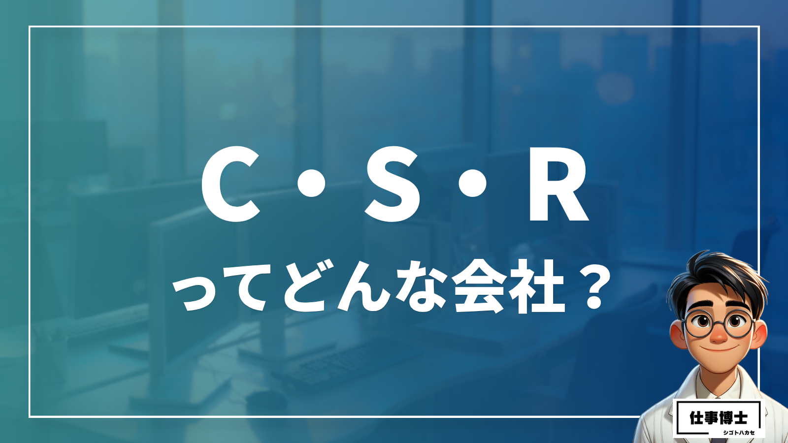 株式会社C・S・Rってどんな会社？事業内容、仕事内容、働き方は？