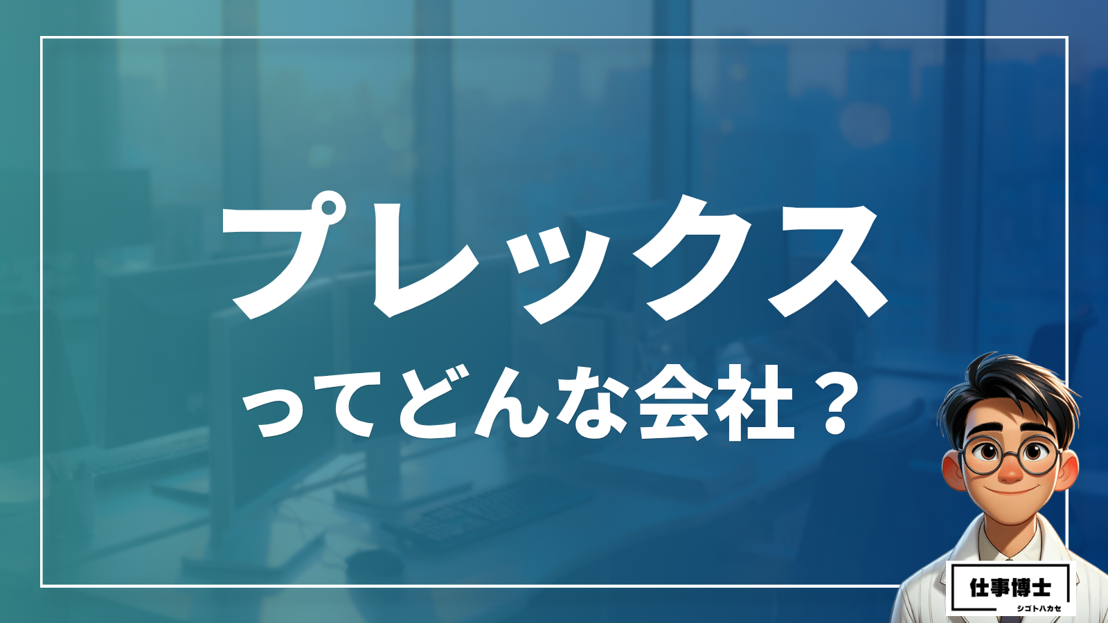 株式会社プレックスってどんな会社？事業内容、仕事内容、働き方は？