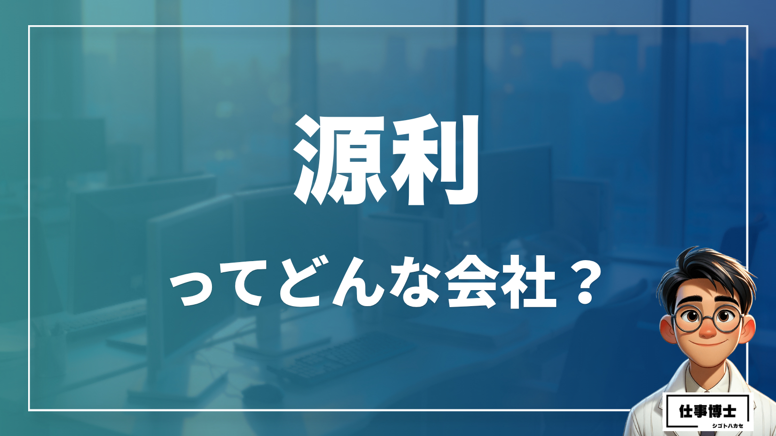 源利株式会社ってどんな会社？事業内容、仕事内容、働き方は？