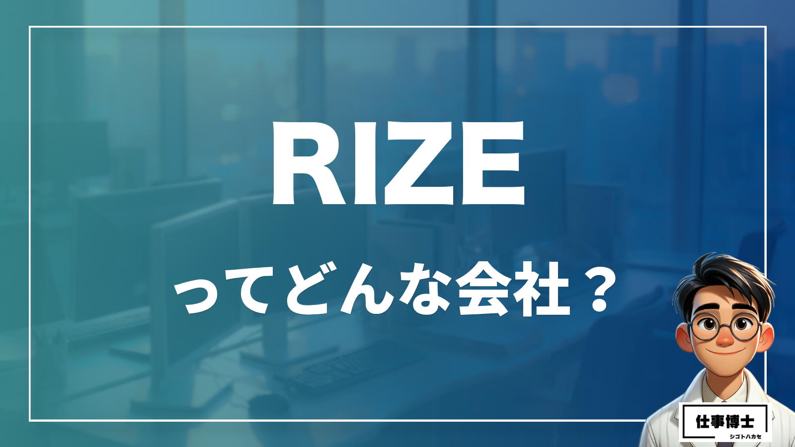 株式会社RIZEってどんな会社？事業内容、仕事内容、働き方は？