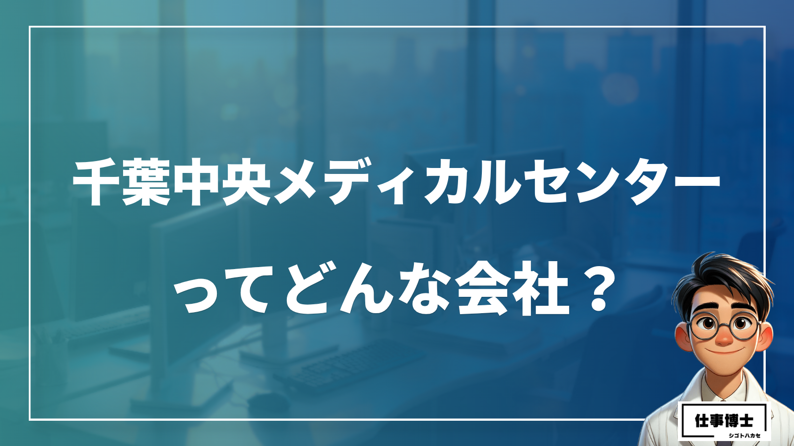千葉中央メディカルセンターってどんな会社？事業内容、仕事内容、働き方は？
